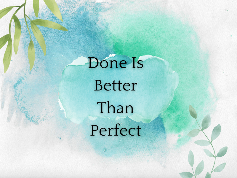 Done is Better than Perfect